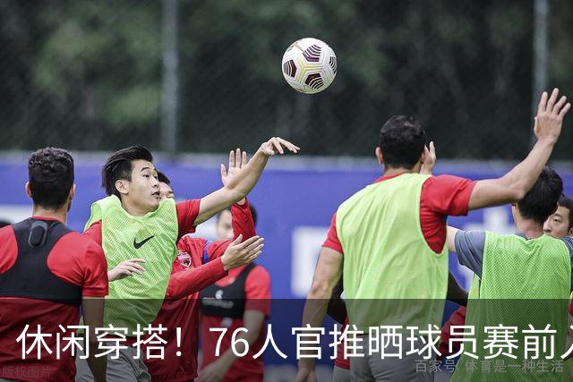 休闲穿搭！76人官推晒球员赛前入场照 詹姆斯脚踩拖鞋手拎水壶