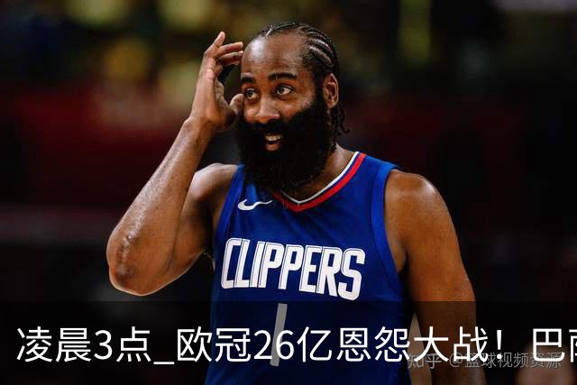 凌晨3点 欧冠26亿恩怨大战！巴萨冲12连胜 9大亿元巨星亮相