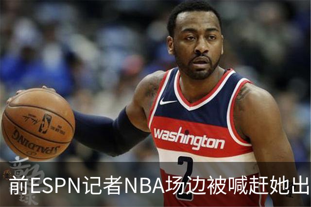 前ESPN记者NBA场边被喊"赶她出去"，一杯饮料泼回去