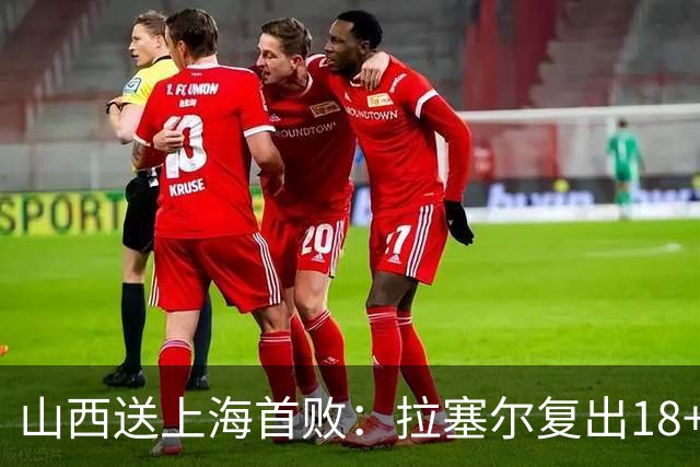 山西送上海首败：拉塞尔复出18+10+5 原帅总三分超王仕鹏历史第5