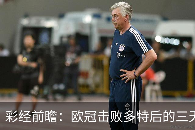 彩经前瞻：欧冠击败多特后的三天考验，博德闪耀能否拿下汉坎