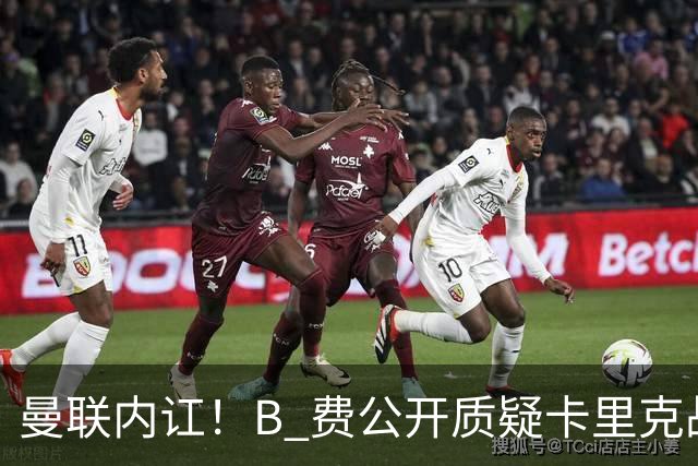 曼联内讧！B 费公开质疑卡里克战术 后者强硬回击