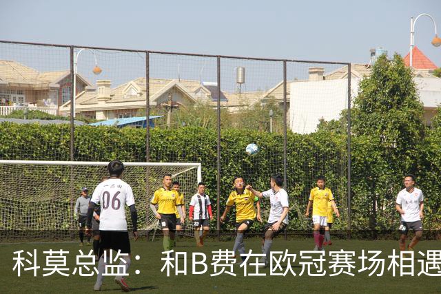 科莫总监：和B费在欧冠赛场相遇不可思议，能对阵曼联太令人惊叹
