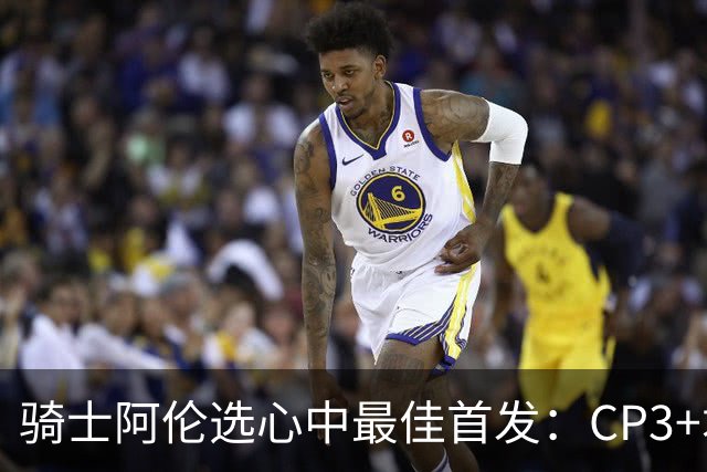 骑士阿伦选心中最佳首发：CP3+君子雷+迪恩·韦德+自己+名宿卡尔
