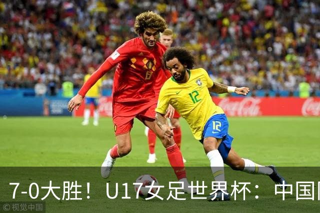 7-0大胜！U17女足世界杯：中国队2连胜，排名有变，反超美国登顶