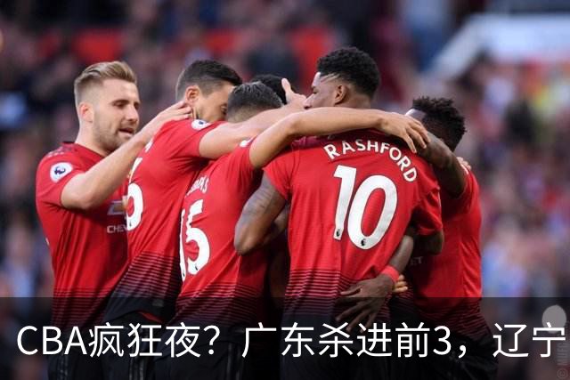 CBA疯狂夜？广东杀进前3，辽宁第6，积分榜真乱了？